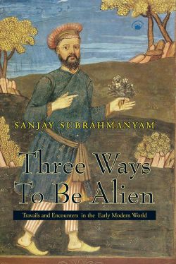 Orient Three Ways to be Alien: Travails and Encounters in the Early Modern World